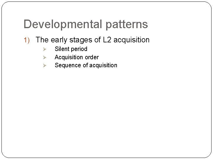 Developmental patterns 1) The early stages of L 2 acquisition Ø Ø Ø Silent