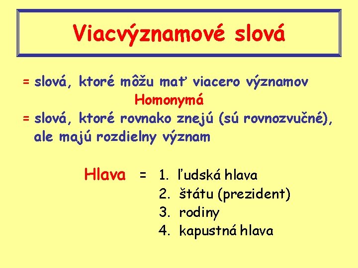 Viacvýznamové slová = slová, ktoré môžu mať viacero významov Homonymá = slová, ktoré rovnako