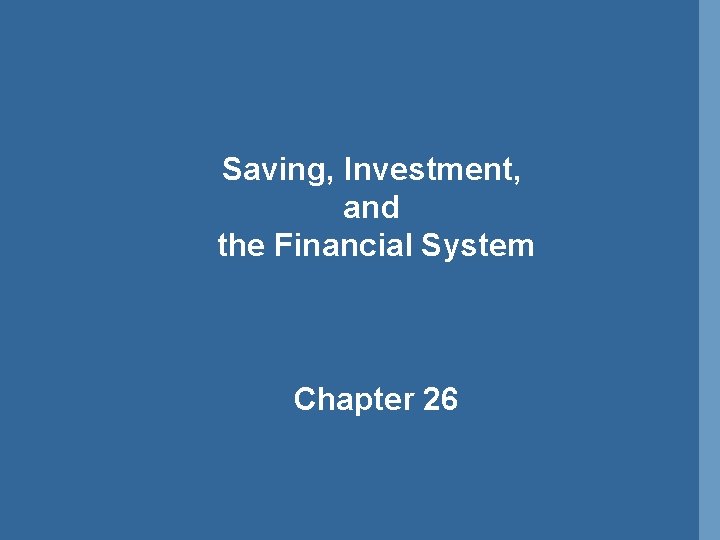 Saving, Investment, and the Financial System Chapter 26 