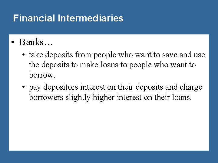 Financial Intermediaries • Banks… • take deposits from people who want to save and