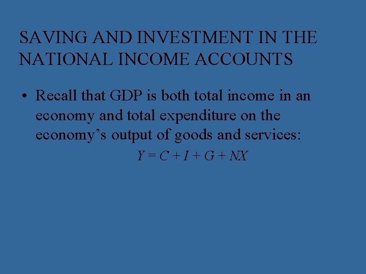 SAVING AND INVESTMENT IN THE NATIONAL INCOME ACCOUNTS • Recall that GDP is both