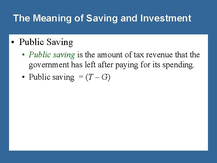 The Meaning of Saving and Investment • Public Saving • Public saving is the