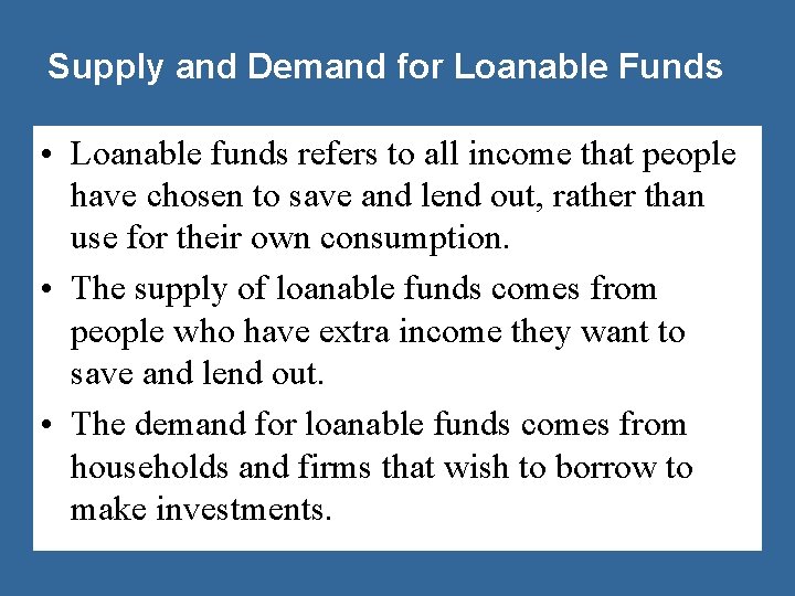 Supply and Demand for Loanable Funds • Loanable funds refers to all income that