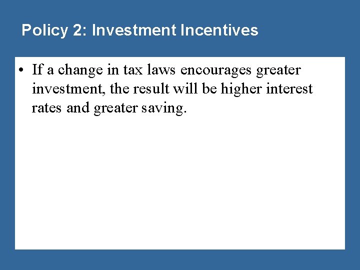 Policy 2: Investment Incentives • If a change in tax laws encourages greater investment,