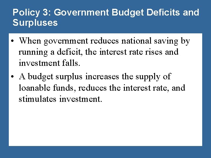 Policy 3: Government Budget Deficits and Surpluses • When government reduces national saving by