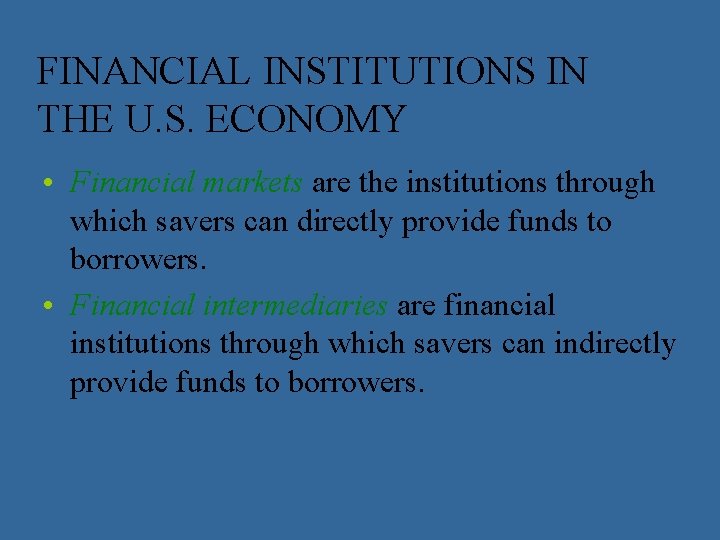 FINANCIAL INSTITUTIONS IN THE U. S. ECONOMY • Financial markets are the institutions through