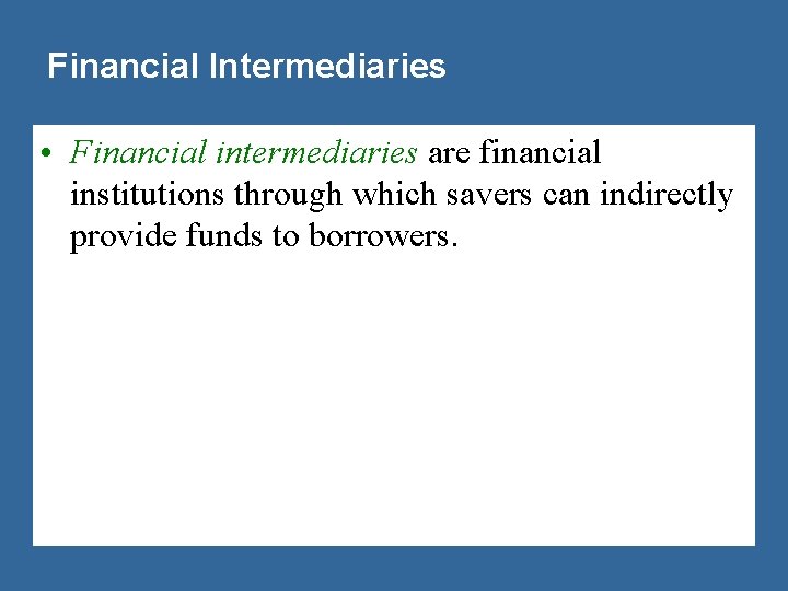 Financial Intermediaries • Financial intermediaries are financial institutions through which savers can indirectly provide
