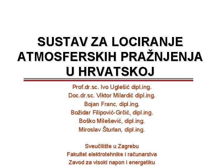 SUSTAV ZA LOCIRANJE ATMOSFERSKIH PRAŽNJENJA U HRVATSKOJ Prof. dr. sc. Ivo Uglešić dipl. ing.