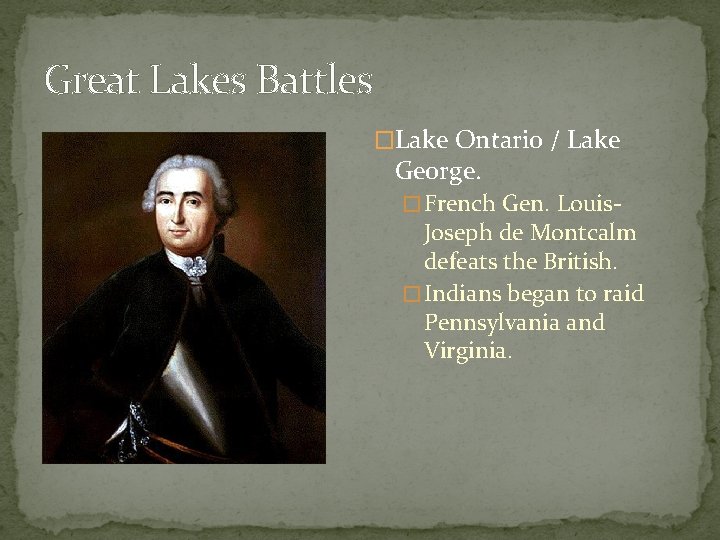 Great Lakes Battles �Lake Ontario / Lake George. � French Gen. Louis- Joseph de