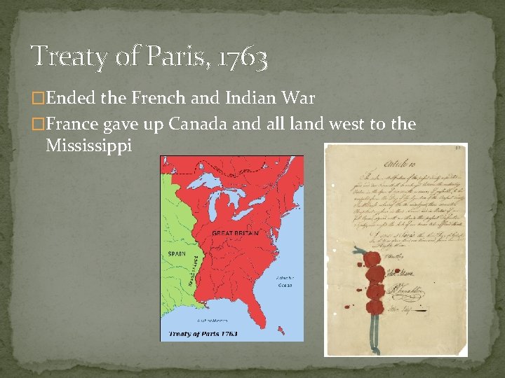 Treaty of Paris, 1763 �Ended the French and Indian War �France gave up Canada