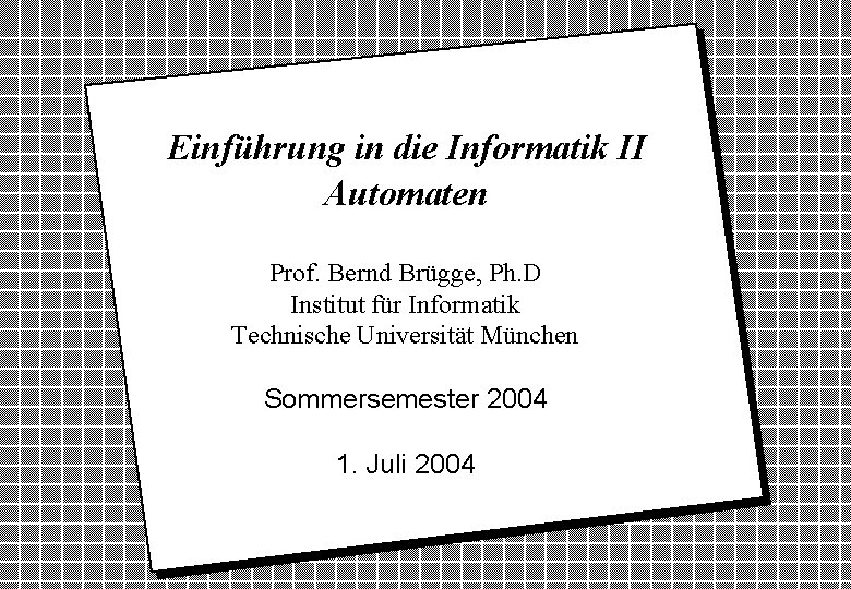 Einführung in die Informatik II Automaten Prof. Bernd Brügge, Ph. D Institut für Informatik