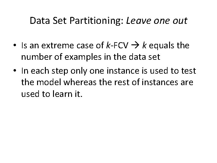 Data Set Partitioning: Leave one out • Is an extreme case of k-FCV k