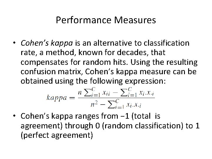 Performance Measures • Cohen’s kappa is an alternative to classification rate, a method, known