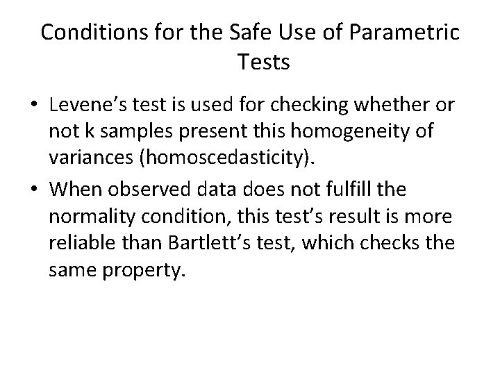 Conditions for the Safe Use of Parametric Tests • Levene’s test is used for