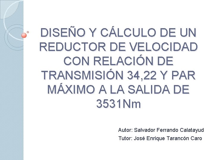 DISEÑO Y CÁLCULO DE UN REDUCTOR DE VELOCIDAD CON RELACIÓN DE TRANSMISIÓN 34, 22