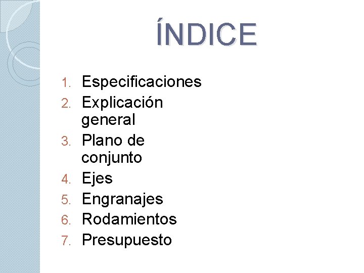 ÍNDICE 1. 2. 3. 4. 5. 6. 7. Especificaciones Explicación general Plano de conjunto