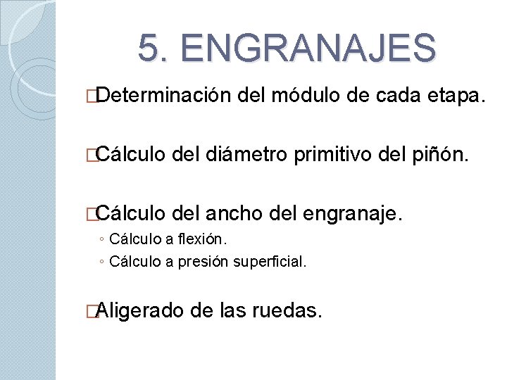 5. ENGRANAJES �Determinación del módulo de cada etapa. �Cálculo del diámetro primitivo del piñón.
