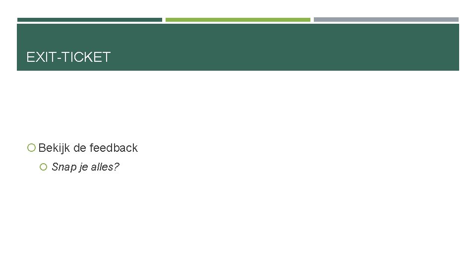 EXIT-TICKET Bekijk de feedback Snap je alles? 