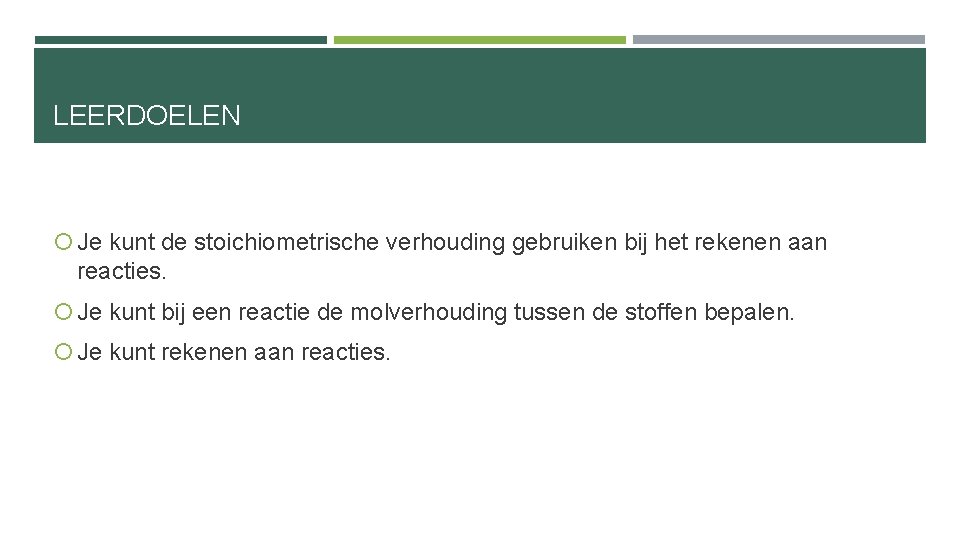 LEERDOELEN Je kunt de stoichiometrische verhouding gebruiken bij het rekenen aan reacties. Je kunt