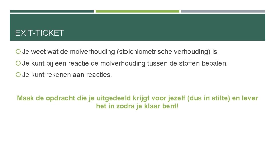 EXIT-TICKET Je weet wat de molverhouding (stoichiometrische verhouding) is. Je kunt bij een reactie