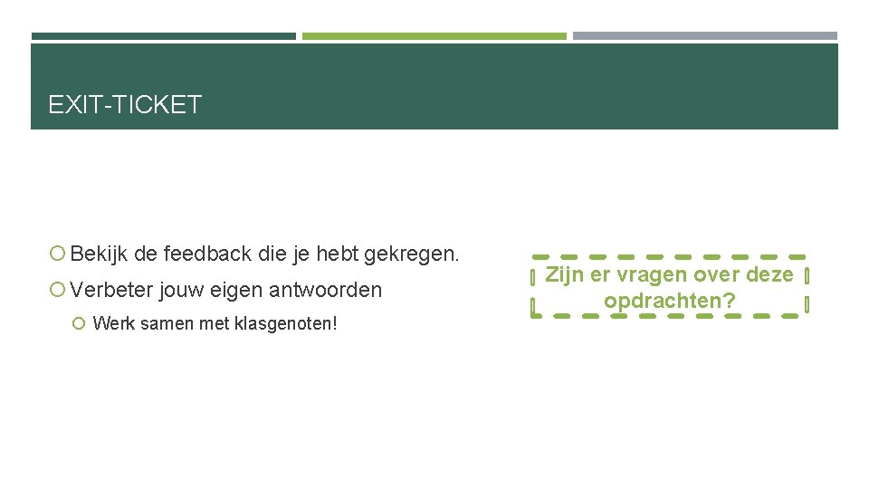 EXIT-TICKET Bekijk de feedback die je hebt gekregen. Verbeter jouw eigen antwoorden Werk samen