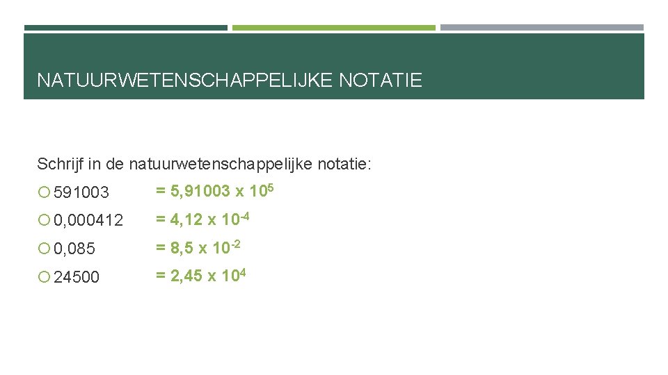 NATUURWETENSCHAPPELIJKE NOTATIE Schrijf in de natuurwetenschappelijke notatie: 591003 = 5, 91003 x 105 0,