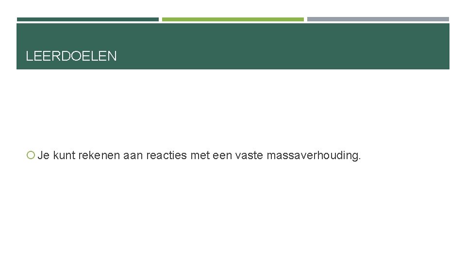 LEERDOELEN Je kunt rekenen aan reacties met een vaste massaverhouding. 