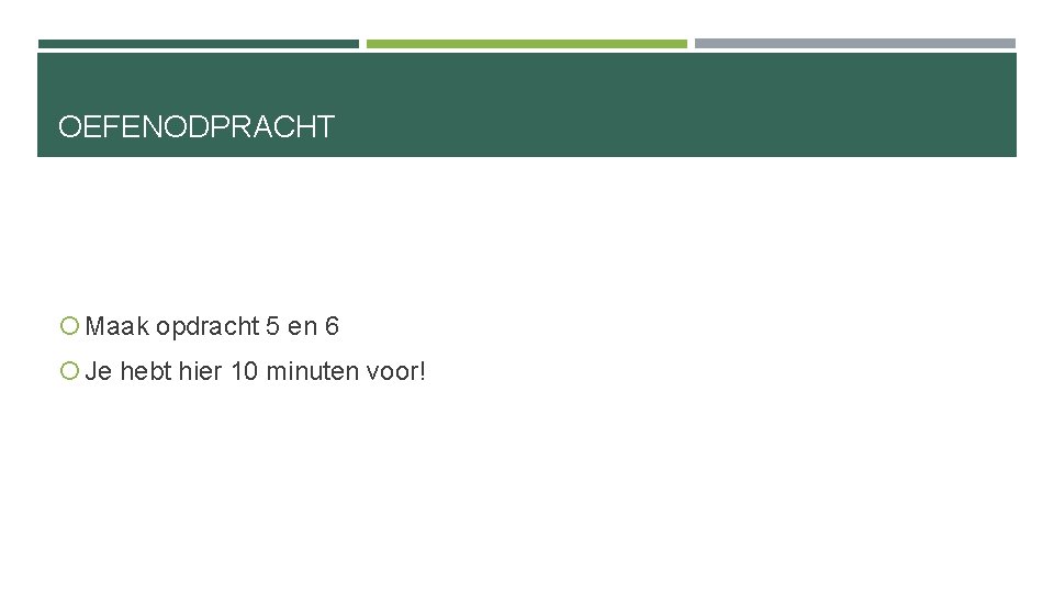 OEFENODPRACHT Maak opdracht 5 en 6 Je hebt hier 10 minuten voor! 