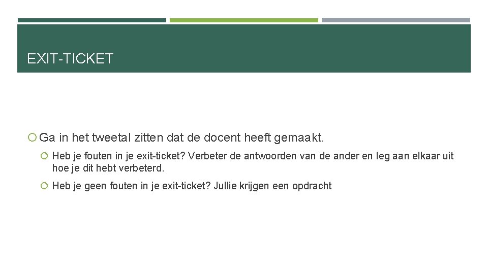 EXIT-TICKET Ga in het tweetal zitten dat de docent heeft gemaakt. Heb je fouten