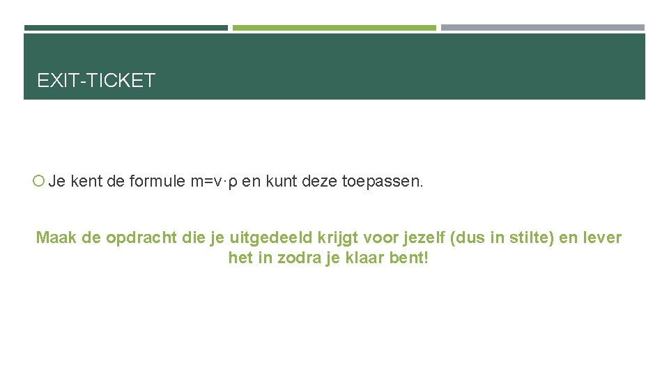 EXIT-TICKET Je kent de formule m=v·ρ en kunt deze toepassen. Maak de opdracht die