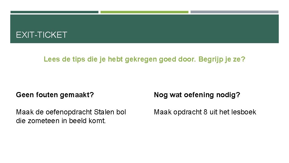 EXIT-TICKET Lees de tips die je hebt gekregen goed door. Begrijp je ze? Geen