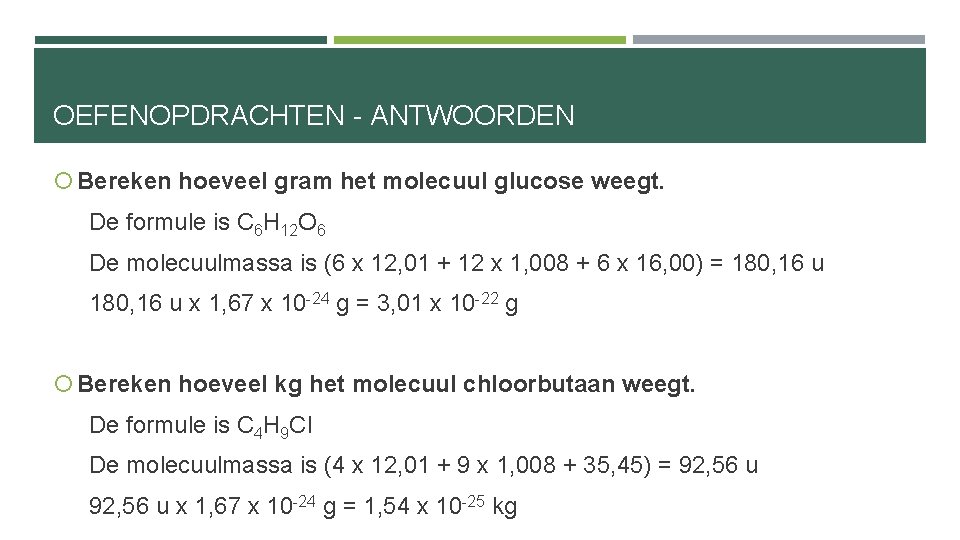 OEFENOPDRACHTEN - ANTWOORDEN Bereken hoeveel gram het molecuul glucose weegt. De formule is C