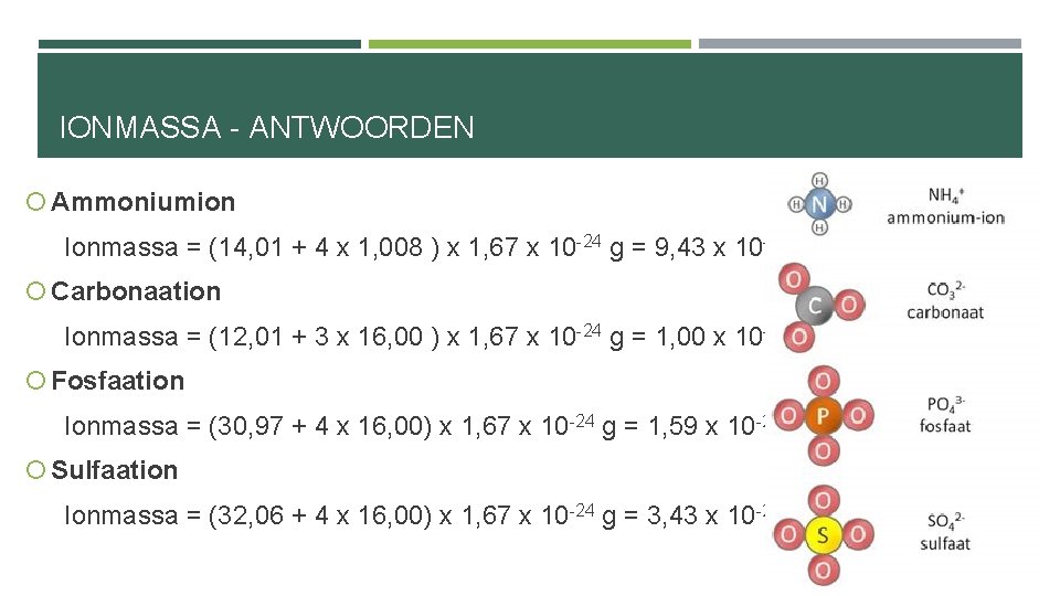 IONMASSA - ANTWOORDEN Ammoniumion Ionmassa = (14, 01 + 4 x 1, 008 )