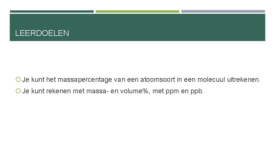 LEERDOELEN Je kunt het massapercentage van een atoomsoort in een molecuul uitrekenen. Je kunt