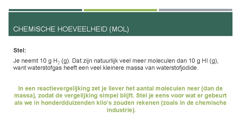 CHEMISCHE HOEVEELHEID (MOL) Stel: Je neemt 10 g H 2 (g). Dat zijn natuurlijk