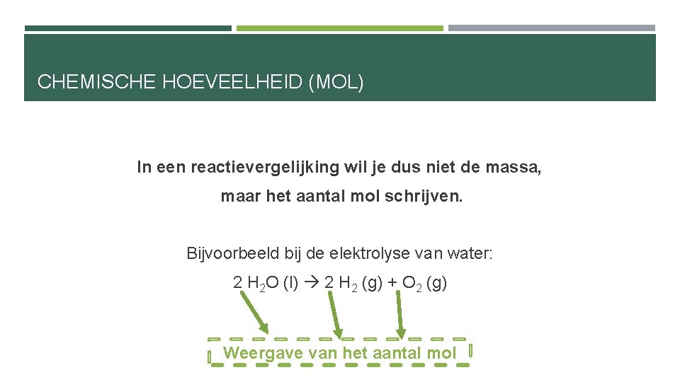 CHEMISCHE HOEVEELHEID (MOL) In een reactievergelijking wil je dus niet de massa, maar het