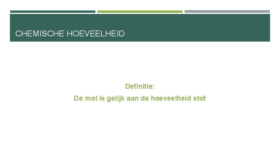 CHEMISCHE HOEVEELHEID Definitie: De mol is gelijk aan de hoeveelheid stof 