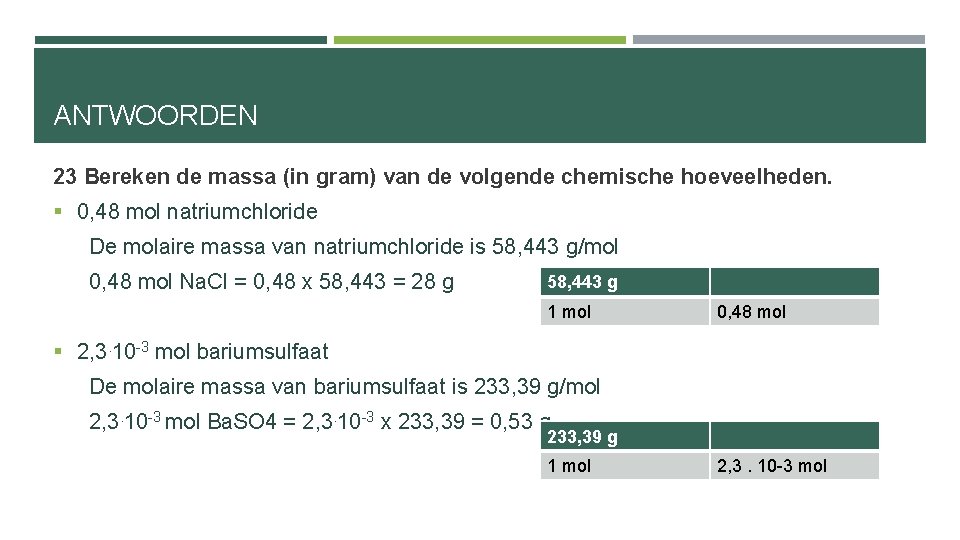 ANTWOORDEN 23 Bereken de massa (in gram) van de volgende chemische hoeveelheden. § 0,