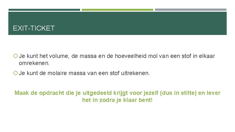 EXIT-TICKET Je kunt het volume, de massa en de hoeveelheid mol van een stof