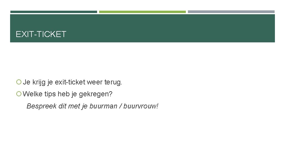 EXIT-TICKET Je krijg je exit-ticket weer terug. Welke tips heb je gekregen? Bespreek dit