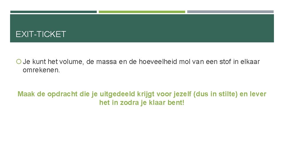 EXIT-TICKET Je kunt het volume, de massa en de hoeveelheid mol van een stof