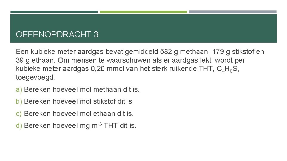 OEFENOPDRACHT 3 Een kubieke meter aardgas bevat gemiddeld 582 g methaan, 179 g stikstof