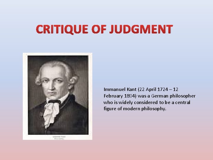 CRITIQUE OF JUDGMENT Immanuel Kant (22 April 1724 – 12 February 1804) was a