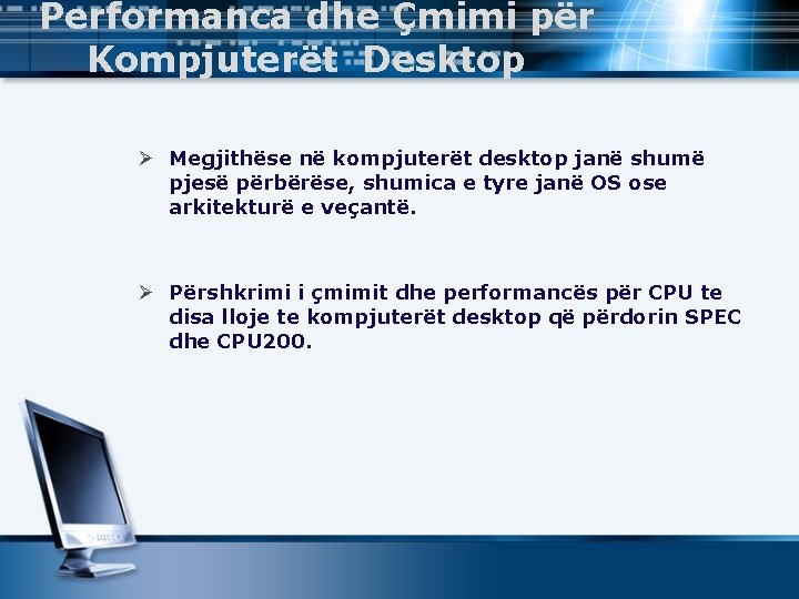 Performanca dhe Çmimi për Kompjuterët Desktop Ø Megjithëse në kompjuterët desktop janë shumë pjesë