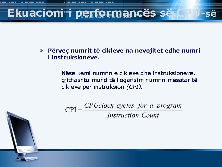 Ekuacioni i performancës së CPU-së Ø Përveç numrit të cikleve na nevojitet edhe numri