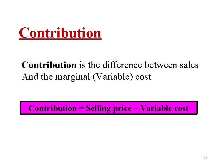 Contribution is the difference between sales And the marginal (Variable) cost Contribution = Selling Contribution is the difference between sales And the marginal (Variable) cost Contribution = Selling