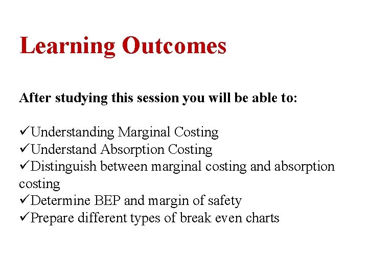 Learning Outcomes After studying this session you will be able to: üUnderstanding Marginal Costing Learning Outcomes After studying this session you will be able to: üUnderstanding Marginal Costing
