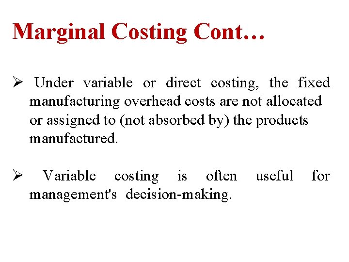 Marginal Costing Cont… Ø Under variable or direct costing, the fixed manufacturing overhead costs Marginal Costing Cont… Ø Under variable or direct costing, the fixed manufacturing overhead costs