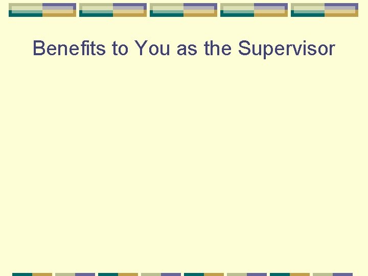 Benefits to You as the Supervisor 
