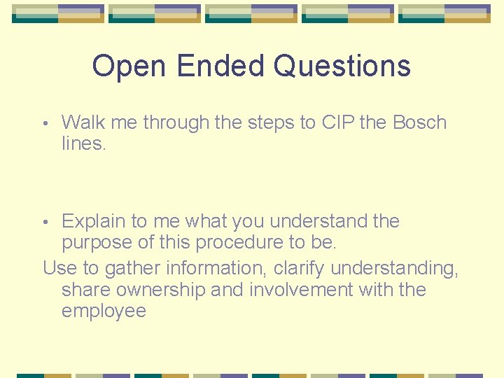 Open Ended Questions • Walk me through the steps to CIP the Bosch lines.